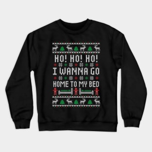 Ho Ho Ho I Wanna Go Home To My Bed - Funny Ugly Christmas Sweater - Antisocial Humor Crewneck Sweatshirt